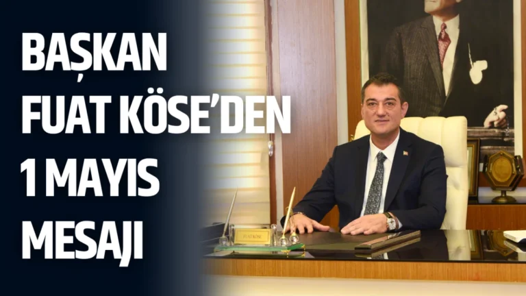Başkan Fuat Köse’den 1 Mayıs Mesajı