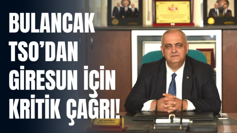 Bulancak TSO’dan Giresun İçin Kritik Çağrı!