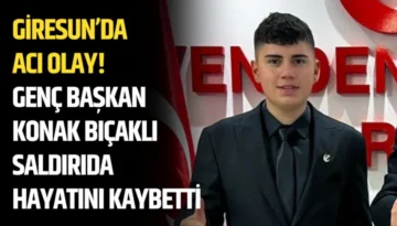 Giresun’da acı olay! Genç başkan Konak bıçaklı saldırıda hayatını kaybetti