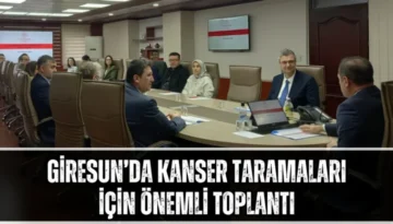 Giresun’da kanser taramaları için önemli toplantı
