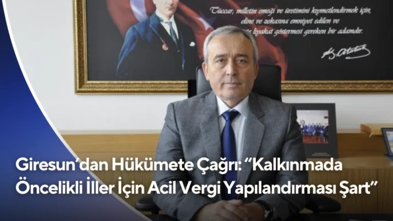 Giresun’dan Hükümete Çağrı: “Kalkınmada Öncelikli İller İçin Acil Vergi Yapılandırması Şart”