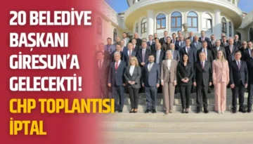 20 Belediye Başkanı Giresun’a Gelecekti! CHP Toplantısı İptal