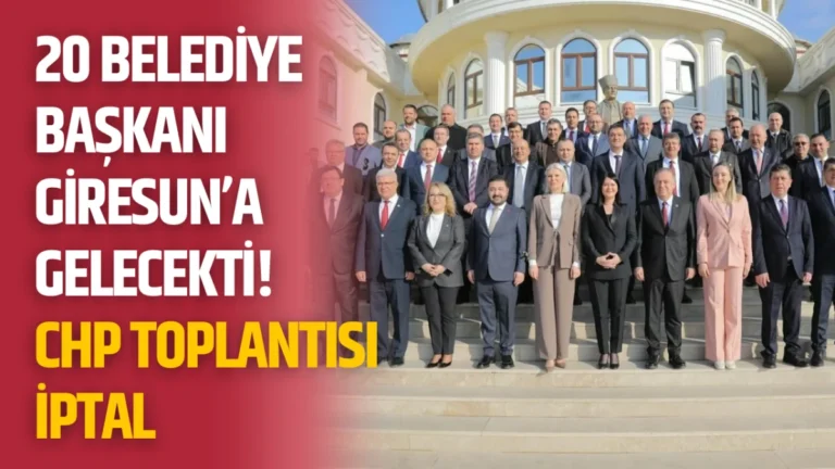 20 Belediye Başkanı Giresun’a Gelecekti! CHP Toplantısı İptal