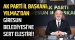 AK Parti İl Başkanı Yılmaz’dan Giresun Belediyesi’ne Sert Eleştiri!