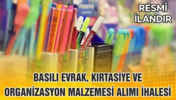 BASILI EVRAK, KIRTASİYE VE ORGANİZASYON MALZEMESİ ALIMI İHALESİ