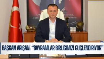 Başkan Arışan: “Bayramlar Birliğimizi Güçlendiriyor”