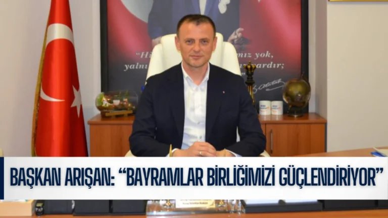 Başkan Arışan: “Bayramlar Birliğimizi Güçlendiriyor”