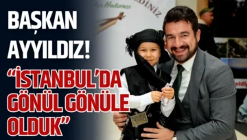 Başkan Ayyıldız! “Gönül Gönüle Olduk”