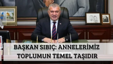 Başkan Sıbıç: Annelerimiz Toplumun Temel Taşıdır