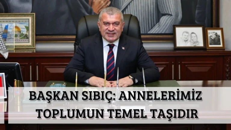 Başkan Sıbıç: Annelerimiz  Toplumun Temel Taşıdır