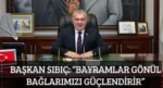Başkan Sıbıç: “Bayramlar Gönül Bağlarımızı Güçlendirir”