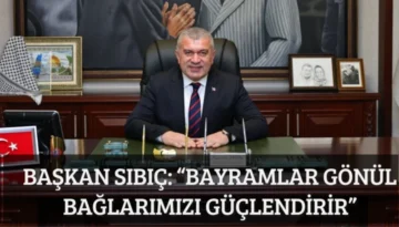 Başkan Sıbıç: “Bayramlar Gönül Bağlarımızı Güçlendirir”