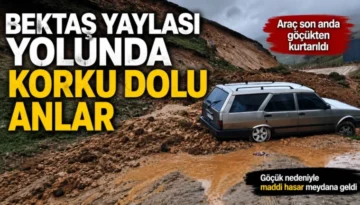 Bektaş Yaylası yolunda korku dolu anlar