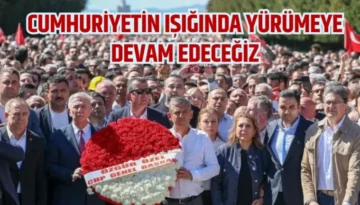 CUMHURİYETİN IŞIĞINDA YÜRÜMEYE DEVAM EDECEĞİZ