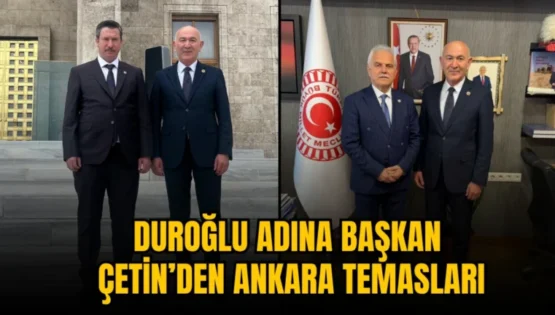 Duroğlu için Başkan Çetin’den Ankara temasları