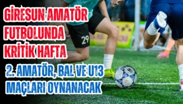 Giresun Amatör Futbolunda Kritik Hafta! Oynanacak maçlar belli oldu
