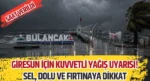 Giresun için kuvvetli yağış uyarısı! Sel, dolu ve fırtınaya dikkat