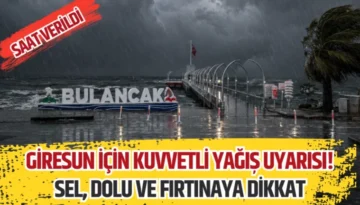 Giresun için kuvvetli yağış uyarısı! Sel, dolu ve fırtınaya dikkat
