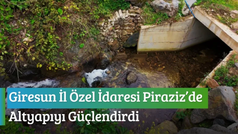 Giresun İl Özel İdaresi Piraziz’de Altyapıyı Güçlendirdi