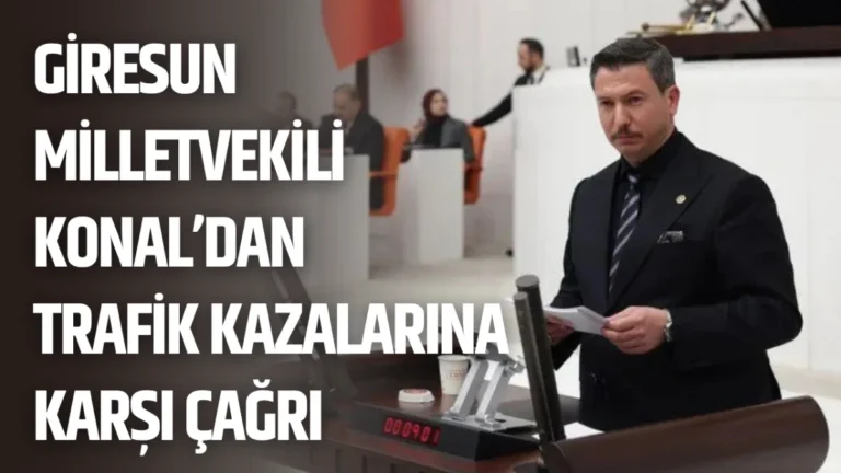 Giresun Milletvekili Konal’dan trafik kazalarına karşı çağrı