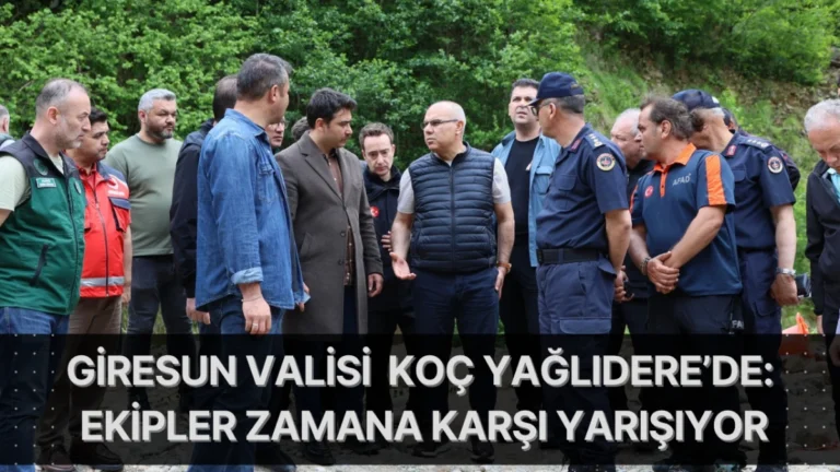 Giresun Valisi Koç Yağlıdere’de: Ekipler Zamana Karşı Yarışıyor