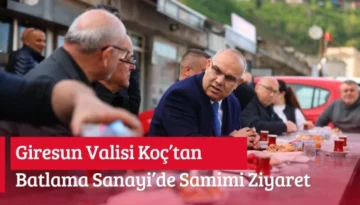 Giresun Valisi Koç’tan Batlama Sanayi’de Samimi Ziyaret