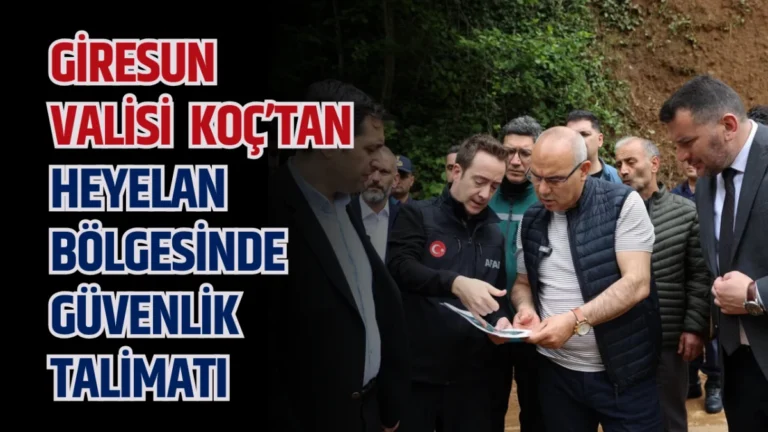 Giresun Valisi Koç’tan Heyelan Bölgesinde Güvenlik Talimatı