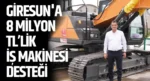 Giresun’a 8 Milyon TL’lik İş Makinesi Desteği