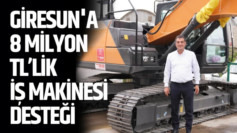 Giresun’a 8 Milyon TL’lik İş Makinesi Desteği