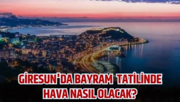 Giresun’da Bayram Tatilinde Hava Nasıl Olacak?