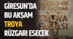 Giresun’da Bu Akşam Troya Rüzgarı Esecek