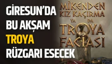 Giresun’da Bu Akşam Troya Rüzgarı Esecek
