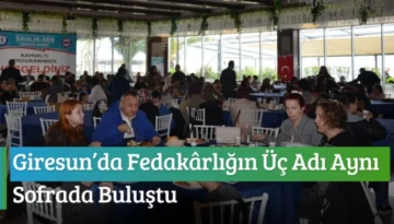 Giresun’da Fedakârlığın Üç Adı Aynı Sofrada Buluştu