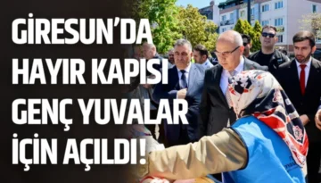 Giresun’da Hayır Kapısı Genç Yuvalar İçin Açıldı!
