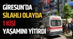 Giresun’da silahlı olayda 1 kişi yaşamını yitirdi