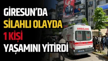 Giresun’da silahlı olayda 1 kişi yaşamını yitirdi