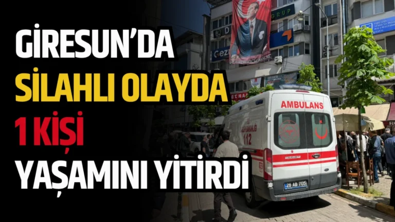 Giresun’da silahlı olayda 1 kişi yaşamını yitirdi