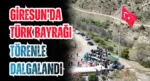 Giresun’da Türk Bayrağı Törenle Dalgalandı