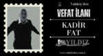 Kadir Fat vefat etti