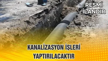 KANALİZASYON İŞLERİ YAPTIRILACAKTIR