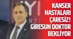 Kanser Hastaları Çaresiz! Giresun Doktor Bekliyor
