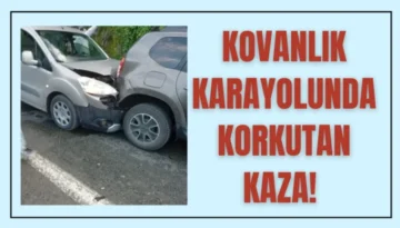 Kovanlık karayolunda korkutan kaza!