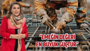 Milletvekili Gezmiş “Emeğin Değeri En Büyük Güçtür”
