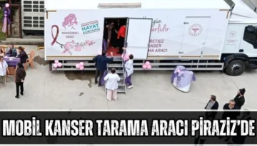 Mobil Kanser Tarama Aracı Piraziz’de