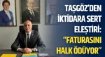 Taşgöz’den İktidara Sert Eleştiri: “Faturasını Halk Ödüyor”