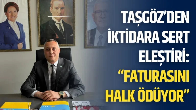 Taşgöz’den İktidara Sert Eleştiri: “Faturasını Halk Ödüyor”