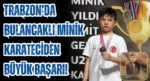 Trabzon’da Bulancaklı minik karateciden büyük başarı!