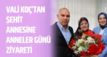 Vali Koç’tan Şehit Annesine Anneler Günü Ziyareti