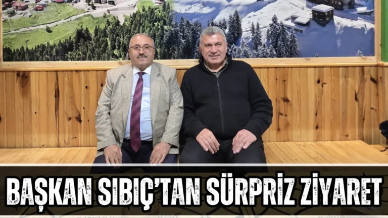 Başkan Sıbıç’tan Sürpriz ziyaret