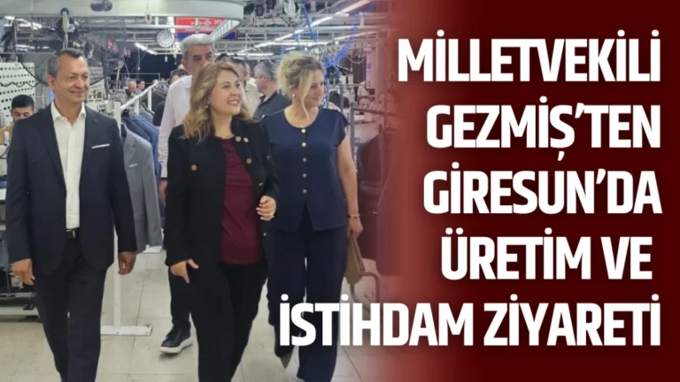Gezmiş’ten Giresun’da Üretim ve İstihdam Ziyareti